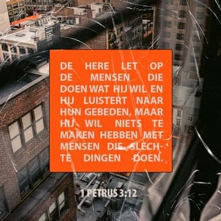 De Eerste Algemene Brief van den Apostel Petrus 3:12 - Want de ogen des Heeren zijn over de rechtvaardigen, en Zijn oren tot hun gebed; maar het aangezicht des Heeren is tegen degenen, die kwaad doen.