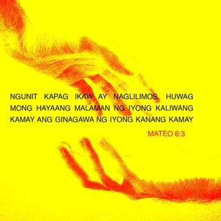 Mateo 6:3 - Sa halip, kapag naglilimos ka, huwag mo nang ipaalam ito sa pinakamatalik mong kaibigan.