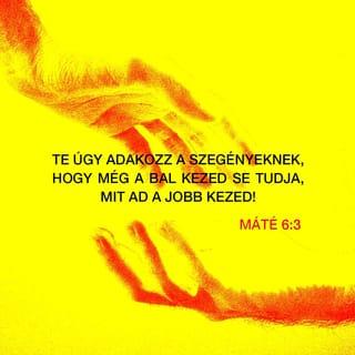 Máté 6:3 - Te pedig a mikor alamizsnát osztogatsz, ne tudja a te bal kezed, mit cselekszik a te jobb kezed