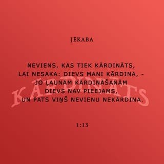 Jēkaba 1:13-17 - Neviens, kas tiek kārdināts, lai nesaka: Dievs mani kārdina, - jo ļaunām kārdināšanām Dievs nav pieejams, un pats Viņš nevienu nekārdina. Bet katru kārdina viņa paša kārība, to vilinādama un valdzinādama. Pēc tam kārība, kad tā ieņēmusies, dzemdē grēku, bet grēks padarīts dzemdē nāvi. Nemaldaities, mani mīļie brāļi! Katrs labs devums un katra pilnīga dāvana nāk no augšienes, no gaismas Tēva, pie kura nav ne pārmaiņas, ne pārgrozības ēnas.