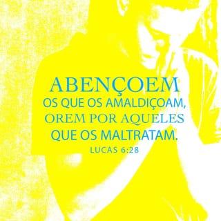 Lucas 6:28 - Abençoem aqueles que os amaldiçoam, orem pelos que maltratam vocês.