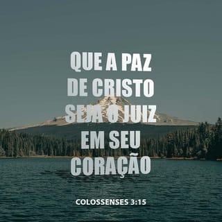 Colossenses 3:15 - A paz de Cristo deve ser o juiz no coração de vocês, visto que foram chamados para viver em paz, como membros de um só corpo — e sejam agradecidos.