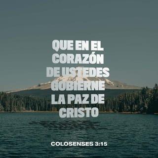 Colosenses 3:15 - Que la paz de Dios reine en sus corazones, porque ese es su deber como miembros del cuerpo de Cristo. Y sean agradecidos.