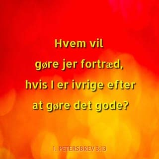 1. Petersbrev 3:13-15 - Hvem vil gøre jer fortræd, hvis I er ivrige efter at gøre det gode? Men skulle det ske, at nogen gør jer fortræd uden grund, så tag det som en velsignelse. Vær ikke bange for dem og bliv ikke slået ud over det. Indvi jer helt til at følge Kristus som jeres Herre. Vær parate til at gøre rede for jeres forventning om det evige liv, når nogen spørger om jeres tro.