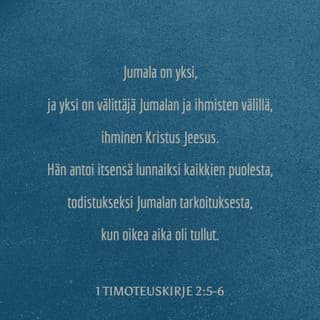 1. Timoteuskirje 2:5-6 - Sillä yksi on Jumala, ja yksi välimies Jumalan ja ihmisten välillä, ihminen Kristus Jesus,
Joka itsensä kaikkein edestä lunastuksen hinnaksi on antanut, että senkaltaista piti ajallansa saarnattaman