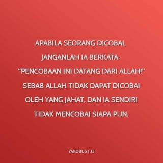 Yakobus 1:13-14 - Apabila seseorang dicobai, janganlah ia berkata, "Aku sedang dicobai oleh Allah!" Sebab Allah tidak dapat dicobai oleh yang jahat, dan Ia sendiri tidak mencobai siapa pun. Tetapi tiap-tiap orang dicobai oleh keinginannya sendiri, karena ia diseret dan dipikat olehnya.