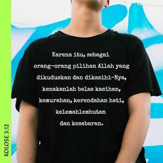 Kolose 3:12 - Oleh karena itu Saudara-saudari, sebagai orang yang sudah dipilih, dikasihi, dan disucikan oleh Allah sebagai umat-Nya sendiri, biarlah sifat-sifat ini melekat pada dirimu seperti pakaian baru. Hendaklah kamu
saling mengasihani dalam kesusahan,
selalu murah hati,
rendah hati,
lemah lembut,
dan sabar terhadap orang lain.