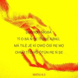 Mat 6:2-16 - Nitorina nigbati iwọ ba nṣe itọrẹ ãnu rẹ, máṣe fun fère niwaju rẹ, bi awọn agabagebe ti nṣe ni sinagogu ati ni ita, ki nwọn ki o le gbà iyìn enia. Lõtọ ni mo wi fun nyin, nwọn ti gbà ère wọn na.
Ṣugbọn nigbati iwọ ba nṣe itọrẹ ãnu rẹ, máṣe jẹ ki ọwọ́ òsi rẹ ki o mọ̀ ohun ti ọwọ́ ọtún rẹ nṣe;
Ki itọrẹ ãnu rẹ ki o le wà ni ìkọkọ; Baba rẹ ti o si riran ni ìkọkọ, on tikararẹ̀ yio san a fun ọ ni gbangba.
Nigbati iwọ ba ngbadura, máṣe dabi awọn agabagebe; nitori nwọn fẹ ati mã duro gbadura ni sinagogu ati ni igun ọ̀na ita, ki enia ki o ba le ri wọn. Lõtọ ni mo wi fun nyin, nwọn ti gbà ère wọn na.
Ṣugbọn iwọ, nigbati iwọ ba ngbadura, wọ̀ iyẹwu rẹ lọ, nigbati iwọ ba si sé ilẹkùn rẹ tan, gbadura si Baba rẹ ti mbẹ ni ìkọkọ; Baba rẹ ti o si riran ni ìkọkọ yio san a fun ọ ni gbangba.
Ṣugbọn nigbati ẹnyin ba ngbadura, ẹ máṣe atunwi asan bi awọn keferi; nwọn ṣebi a o ti itori ọ̀rọ pipọ gbọ́ ti wọn.
Nitorina ki ẹnyin máṣe dabi wọn: Baba nyin sá mọ̀ ohun ti ẹnyin ṣe alaini, ki ẹ to bère lọwọ rẹ̀.
Nitorina bayi ni ki ẹnyin mã gbadura: Baba wa ti mbẹ li ọrun; Ki a bọ̀wọ fun orukọ rẹ.
Ki ijọba rẹ de; Ifẹ tirẹ ni ki a ṣe, bi ti ọrun, bẹ̃ni li aiye.
Fun wa li onjẹ õjọ wa loni.
Dari gbese wa jì wa, bi awa ti ndarijì awọn onigbese wa.
Má si fà wa sinu idẹwò, ṣugbọn gbà wa lọwọ bilisi. Nitori ijọba ni tirẹ, ati agbara, ati ogo, lailai. Amin.
Nitori bi ẹnyin ba fi ẹ̀ṣẹ awọn enia jì wọn, Baba nyin ti mbẹ li ọrun yio fi ẹ̀ṣẹ ti nyin jì nyin.
Ṣugbọn bi ẹnyin ko ba fi ẹ̀ṣẹ awọn enia jì wọn, Baba nyin ki yio si fi ẹ̀ṣẹ ti nyin jì nyin.
Ati pẹlu nigbati ẹnyin ba ngbàwẹ, ẹ máṣe dabi awọn agabagebe ti nfajuro; nwọn a ba oju jẹ, nitori ki nwọn ki o ba le farahàn fun enia pe nwọn ngbàwẹ. Lõtọ ni mo wi fun nyin, nwọn ti gbà ère wọn na.