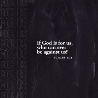 Romans 8:31 - What shall we say about such wonderful things as these? If God is for us, who can ever be against us?