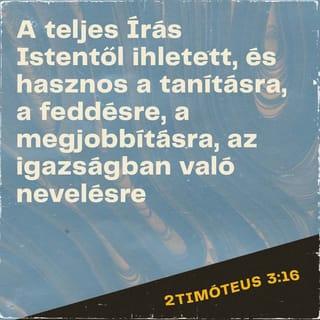 2 Timótheus 3:16 - A teljes írás Istentől ihletett és hasznos a tanításra, a feddésre, a megjobbításra, az igazságban való nevelésre