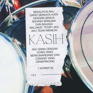 1 Korintus 13:1 - Kalau pun aku diberi kemampuan untuk berbicara dalam semua bahasa manusia, bahkan bahasa-bahasa para malaikat,
tetapi bila aku tidak mengasihi orang lain, maka aku seperti tong kosong yang nyaring bunyinya—
mengucapkan banyak kata, tetapi sama sekali tidak bermanfaat.