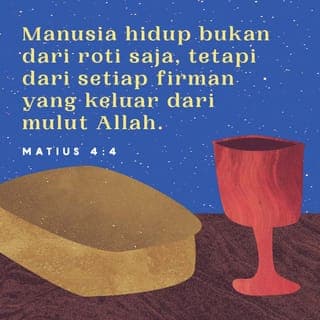 Matius 4:4-10 - Tetapi Yesus menjawab: ”Ada tertulis: Manusia hidup bukan dari roti saja, tetapi dari setiap firman yang keluar dari mulut Allah.”
Kemudian Iblis membawa-Nya ke Kota Suci dan menempatkan Dia di bubungan Bait Allah, lalu berkata kepada-Nya: ”Jika Engkau Anak Allah, jatuhkanlah diri-Mu ke bawah, sebab ada tertulis: Mengenai Engkau Ia akan memerintahkan malaikat-malaikat-Nya dan mereka akan menatang Engkau di atas tangannya, supaya kaki-Mu jangan terantuk kepada batu.” Yesus berkata kepadanya: ”Ada pula tertulis: Janganlah engkau mencobai Tuhan, Allahmu!” Dan Iblis membawa-Nya pula ke atas gunung yang sangat tinggi dan memperlihatkan kepada-Nya semua kerajaan dunia dengan kemegahannya, dan berkata kepada-Nya: ”Semua itu akan kuberikan kepada-Mu, jika Engkau sujud menyembah aku.” Maka berkatalah Yesus kepadanya: ”Enyahlah, Iblis! Sebab ada tertulis: Engkau harus menyembah Tuhan, Allahmu, dan hanya kepada Dia sajalah engkau berbakti!”