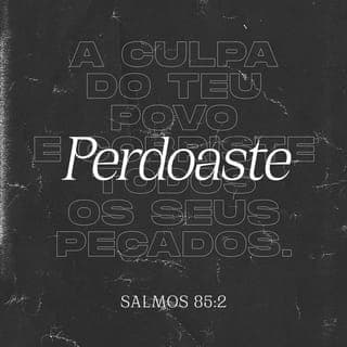 Salmos 85:1-13 - Ao mestre de canto. Salmo dos filhos de Corá Favoreceste a tua terra, Senhor; restauraste a prosperidade de Jacó. Perdoaste a iniquidade de teu povo, encobriste todos os seus pecados. A tua indignação, reprimiste-a toda; do furor da tua ira te desviaste. Restabelece-nos, ó Deus da nossa salvação, e retira de sobre nós a tua ira. Estarás para sempre irado contra nós? Prolongarás a tua ira por todas as gerações? Será que não tornarás a vivificar-nos, para que em ti se alegre o teu povo? Mostra-nos, Senhor, a tua misericórdia e concede-nos a tua salvação. Escutarei o que Deus, o Senhor, disser, pois falará de paz ao seu povo e aos seus santos; e que jamais caiam em insensatez. Próxima está a salvação dos que o temem, para que a glória habite em nossa terra. A graça e a verdade se encontraram, a justiça e a paz se beijaram. Da terra brota a verdade, dos céus a justiça baixa o seu olhar. Também o Senhor dará o que é bom, e a nossa terra produzirá o seu fruto. A justiça irá adiante do Senhor, cujas pegadas ela transforma em caminhos.
