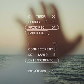 Provérbios 9:10 - Para ser sábio, é preciso primeiro temer a Deus, o SENHOR. Se você conhece o Deus Santo, então você tem compreensão das coisas.