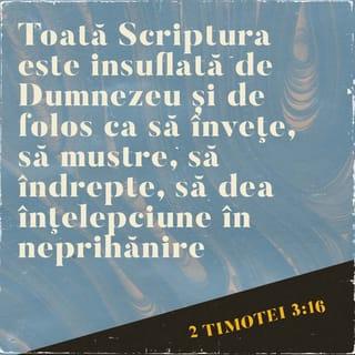 2 Timotei 3:16 - Toată Scriptura este insuflată de Dumnezeu și de folos ca să învețe, să mustre, să îndrepte, să dea înțelepciune în neprihănire