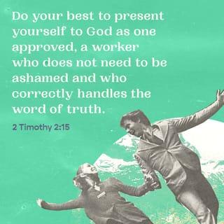 2 Timothy 2:15 - Do your best to win God's approval as a worker who doesn't need to be ashamed and who teaches only the true message.