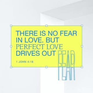 1 John 4:18 - There is no fear in love; perfect love drives out all fear. So then, love has not been made perfect in anyone who is afraid, because fear has to do with punishment.