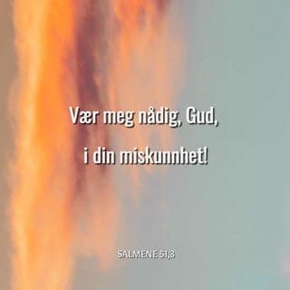 Salmene 51:1-2 - Til sangmesteren; en salme av David, da profeten Natan var kommet til ham, efterat han var gått inn til Batseba.da profeten Natan var kommet til ham, efterat han var gått inn til Batseba. Vær mig nådig, Gud, efter din miskunnhet, utslett mine overtredelser efter din store barmhjertighet! Vær mig nådig, Gud, efter din miskunnhet, utslett mine overtredelser efter din store barmhjertighet! Tvett mig vel, så jeg blir fri for misgjerning, og rens mig fra min synd!