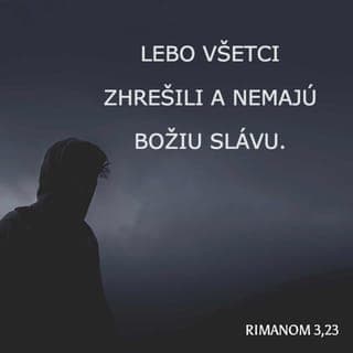 Rimanom 3:23-25 - lebo všetci zhrešili a nemajú Božiu slávu. Ospravedlňovaní sú zadarmo, jeho milosťou, vykúpením v Ježišovi Kristovi. Boh ho ustanovil za prostriedok zmierenia skrze jeho krv prostredníctvom viery. Tak Boh preukázal svoju spravodlivosť, keď prehliadol hriechy, ktoré boli spáchané už skôr