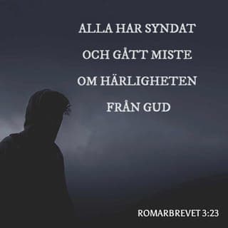Romarbrevet 3:23-24 - Alla har ju syndat och förlorat gemenskapen med Gud, han som kan rädda oss. Men nu har han gett oss en möjlighet som vi inte förtjänar. Han har visat oss nåd och låtit oss bli skuldfria inför honom genom att låta Jesus Kristus köpa oss fria från vårt slaveri under synden.