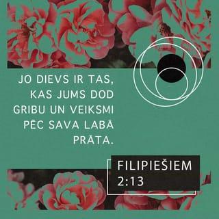 Filipiešiem 2:12-15 - Tātad, mani mīļie, tā kā jūs vienumēr esat paklausījuši, nevis manā klātbūtnē vien, bet tagad daudz vairāk manā prombūtnē, gādājiet ar bailēm un drebēšanu, ka topat svēti. Jo Dievs ir tas, kas jums dod gribu un veiksmi pēc Sava labā prāta. Dariet visu bez kurnēšanas un šaubīšanās, lai jūs būtu nevainojami un šķīsti, nepeļami Dieva bērni sabojātas un samaitātas paaudzes vidū, un tanī mirdzētu kā spīdekļi pasaulē