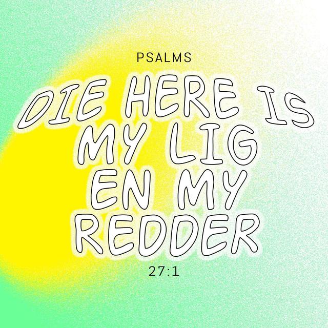 Psalms 27:1 - Die Here help my deur my donkerste krisis.
Sy hulp is soos ’n lig wat ’n mens in ’n pikdonker kamer aanskakel. Hy red my.
Omdat Hy my help, is daar niks waarvoor ek bang is nie.
Die Here beskerm my. Waarvoor sal ek dan bang wees?