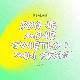 Psalmi 27:1-5 - BOG je moje svjetlo i moj spas,
neću se bojati.
BOG je bedem mog života,
neću strahovati.
Kad me okruže zlikovci,
kad napadnu krvoloci,
posrnut će i pasti
svi neprijatelji i protivnici.
Ako vojska na mene krene,
neću se bojati.
Ako rat povedu protiv mene,
u Boga ću se pouzdati.
Samo jedno BOGA molim
i uvijek ću to tražiti:
da stalno u BOŽJEM domu boravim,
da ljepotu BOŽJU gledam
i savjete od njega tražim.
On će me štititi u opasnosti,
sakriti u svom šatoru,
podići visoko na stijenu.