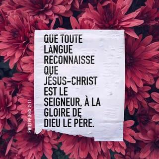 Philippiens 2:11 - et que toute langue reconnaisse que Jésus-Christ est le Seigneur, à la gloire de Dieu le Père.
