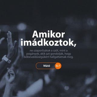 Máté 6:6-8 - Te pedig amikor imádkozol, menj be a belső szobádba, és ajtódat bezárva imádkozzál Atyádhoz, aki rejtve van; a te Atyád pedig, aki látja, amit titokban teszel, megjutalmaz majd téged.
Amikor imádkoztok, ne szaporítsátok a szót, mint a pogányok, akik azt gondolják, hogy bőbeszédűségükért hallgattatnak meg. Ne legyetek tehát hozzájuk hasonlók, mert tudja a ti Atyátok, mire van szükségetek, még mielőtt kérnétek tőle.