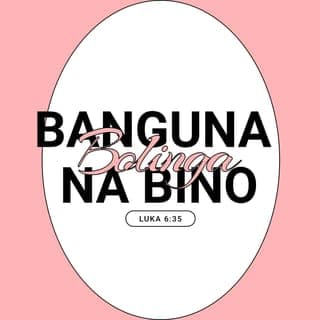 Luka 6:35 - Kasi bolingaka banguna na bino, bosalelaka bango bolamu, bodefisaka na kozanga kolikya ete bakofuta bino niongo. Na bongo, bokozwa litomba monene mpe bokozala bana ya Ye-Oyo-Aleki-Likolo ; pamba te azali malamu mpo na bato oyo bandimaka te bolamu oyo basaleli bango, mpe azali malamu mpo na bato mabe.