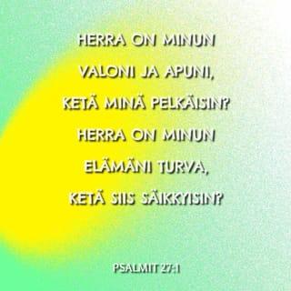 Psalmit 27:1 - Herra on minun valoni ja apuni,
ketä minä pelkäisin?
Herra on minun elämäni turva,
ketä siis säikkyisin?