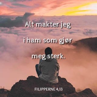 Filipperbrevet 4:12-13 - Jeg vet hva det vil si å leve med store mangler, og jeg vet hva det er å ha overflod. Jeg har levd både med sult og med nok mat – med overflod og i nød. Jeg kan makte enhver situasjon fordi jeg har Kristus – Han styrker meg.