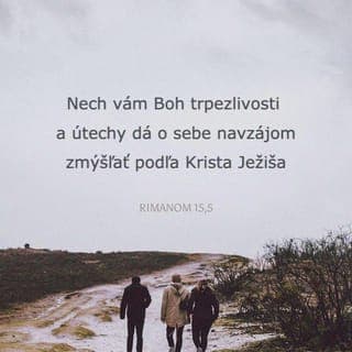 Rimanom 15:5-6 - A Boh, ktorý dáva trpezlivosť a povzbudenie, nech nám pomôže nažívať vo vzájomnej zhode, ako nám to ukázal Ježiš Kristus. A potom budeme môcť všetci spoločne a jednomyseľne oslavovať Boha a Otca nášho Pána Ježiša Krista.