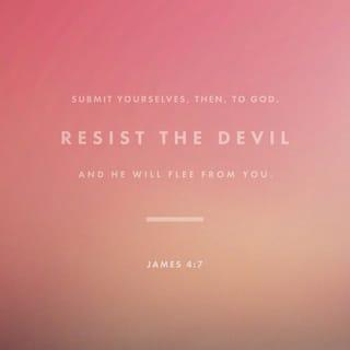 James 4:7-8 - Therefore, submit to God. Resist the devil, and he will run away from you. Come near to God, and he will come near to you. Wash your hands, you sinners. Purify your hearts, you double-minded.