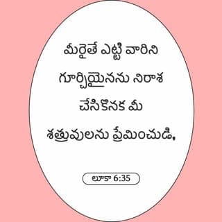 లూకా 6:35 - మీరైతే మీ శత్రువులను ప్రేమించండి. వారికి మేలు చేయండి. తిరిగి చెల్లిస్తారని ఆశ లేకుండా అప్పు ఇవ్వండి. అప్పుడు మీ బహుమతి గొప్పగా ఉంటుంది. మీరు సర్వోన్నతుడైన దేవుని సంతానంగా ఉంటారు. ఆయన కృతజ్ఞత లేని వారి పట్లా, దుర్మార్గుల పట్లా దయాపరుడుగా ఉన్నాడు.