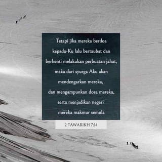 2 Tawarikh 7:14 - lalu umat-Ku, yang dipanggil atas nama-Ku, merendahkan diri, berdoa, mencari wajah-Ku, dan berpaling daripada jalan mereka yang jahat, maka Aku akan mendengar dari syurga, mengampunkan dosa mereka serta memulihkan negeri mereka.