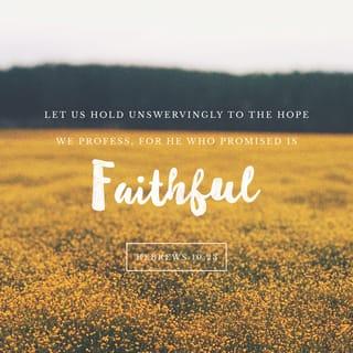 Hebrews 10:23 - Let us hold on firmly to the hope we profess, because we can trust God to keep his promise.