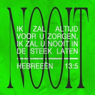 De Brief van den Apostel Paulus aan de Hebreën 13:5 - Uw wandel zij zonder geldgierigheid; en zijt vergenoegd met het tegenwoordige; want Hij heeft gezegd: Ik zal u niet begeven, en Ik zal u niet verlaten.