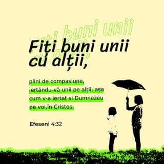Efeseni 4:31-32 - Orice amărăciune, orice iuțime, orice mânie, orice strigare, orice clevetire și orice fel de răutate să piară din mijlocul vostru. Dimpotrivă, fiți buni unii cu alții, miloși și iertați-vă unul pe altul, cum v-a iertat și Dumnezeu pe voi în Hristos.