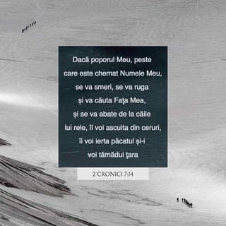 2 Cronici 7:14 - dacă poporul Meu, peste care este chemat Numele Meu, se va smeri, se va ruga și va căuta fața Mea, dacă se va întoarce de la căile lui cele rele, atunci îl voi asculta din Ceruri, îi voi ierta păcatele și îi voi vindeca țara.