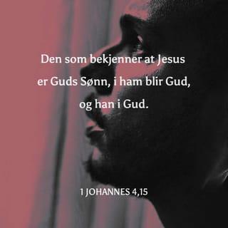 1 Johannes 4:15 - Den som bekjenner at Jesus er Guds Sønn, i ham blir Gud, og han i Gud.