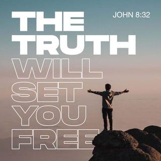 John 8:32 - and you will know the truth, and the truth will make you free.”