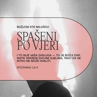 Efežanima 2:8-10 - Božjom ste milošću spašeni po vjeri, i to nije vaša zasluga — to je Božji dar. Niste spašeni svojim djelima, tako da se nitko ne može hvaliti. Mi smo Božje djelo, stvoreni u Kristu Isusu da činimo dobra djela, koja je Bog unaprijed pripremio da ih činimo kroz život.