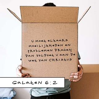 Galaten 6:2 - U moet elkaars moeilijkheden en problemen dragen, dan voldoet u aan de wet van Christus.