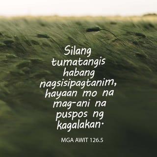Salmo 126:5 - Silang nagtatanim na lumuluha ay mag-aaning tuwang-tuwa.