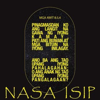 Salmo 8:3-4 - Kapag akoʼy tumitingala
sa langit na inyong nilikha,
at aking pinagmamasdan ang buwan
at mga bituin sa kanilang kinalalagyan,
akoʼy napapatanong,
“Ano ba ang tao upang inyong alalahanin?
Sino nga ba siya upang inyong kalingain?”