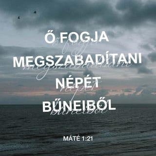 Máté evangéliuma 1:21 - Fiút szül majd, akit te nevezz el Jézusnak, mert ő fogja megszabadítani népét a bűneikből.”