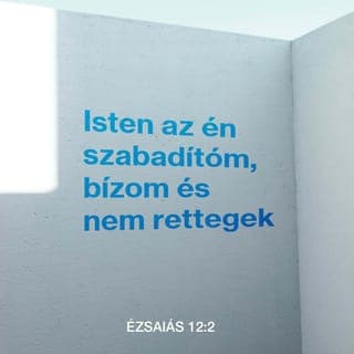 Ésaiás 12:1-5 - És így szólsz ama napon: Hálákat adok néked, oh Uram! mert jóllehet haragudtál reám, de elfordult haragod, és megvígasztaltál engemet! Ímé, az Isten az én szabadítóm! bízom és nem félek; mert erősségem és énekem az Úr, az Úr, és lőn nékem szabadítóm! S örömmel merítetek vizet a szabadító kútfejéből, És így szólotok ama napon: Adjatok hálát az Úrnak, magasztaljátok az Ő nevét, hirdessétek a népek közt nagyságos dolgait, mondjátok, hogy nagy az Ő neve. Mondjatok éneket az Úrnak, mert nagy dolgot cselekedett; adjátok tudtára ezt az egész földnek!