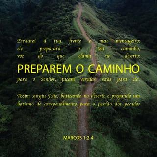Marcos 1:3 - Ele é uma voz que clama no deserto:
‘Preparem o caminho para a vinda do Senhor!
Abram a estrada para ele!’”.