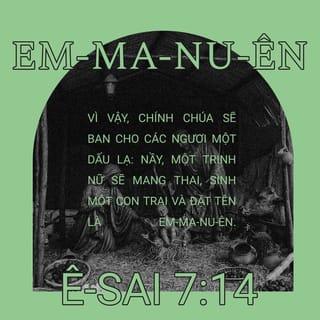 Ê-sai 7:14 - Chính CHÚA sẽ ban cho ngươi một dấu hiệu:
Một thiếu nữ sẽ mang thai
và sinh ra một bé trai và đặt tên là Em-ma-nu-ên.